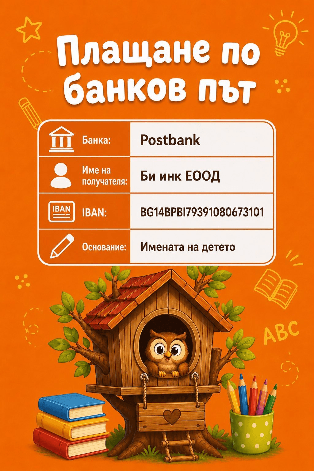 Плащане по банков път - Банка Postbank, получател Би инк ЕООД, IBAN BG14BPBI79391080673101, основание имената на детето